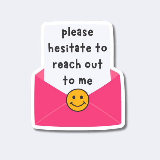 Please Hesitate to Reach Out to Me Sticker